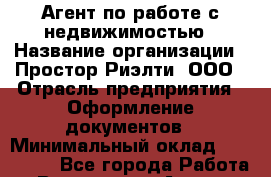 Агент по работе с недвижимостью › Название организации ­ Простор-Риэлти, ООО › Отрасль предприятия ­ Оформление документов › Минимальный оклад ­ 160 000 - Все города Работа » Вакансии   . Адыгея респ.,Адыгейск г.